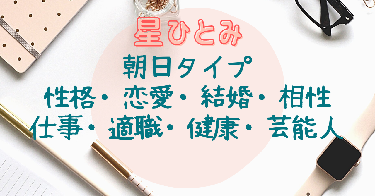 星ひとみ 朝日タイプの性格 恋愛 結婚 相性 仕事 健康 芸能人 ラビはぴ